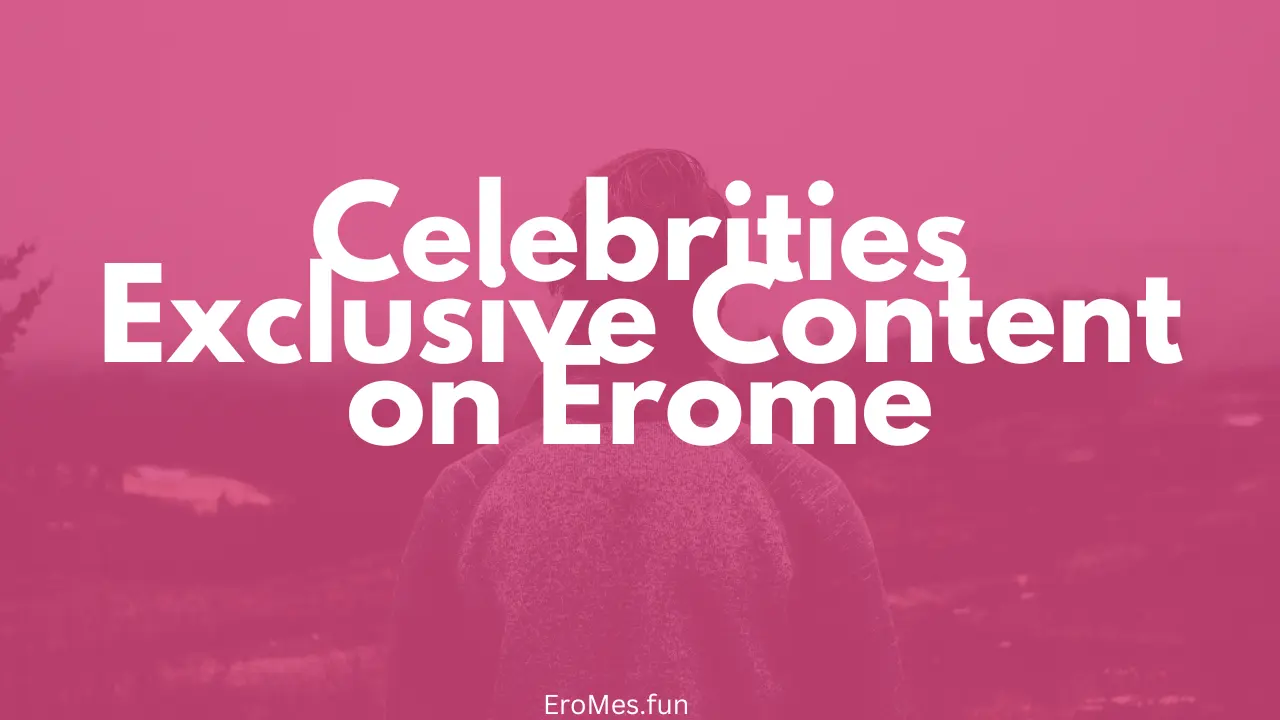 Celebrities Exclusive Content on Erome Complete Guide 2025